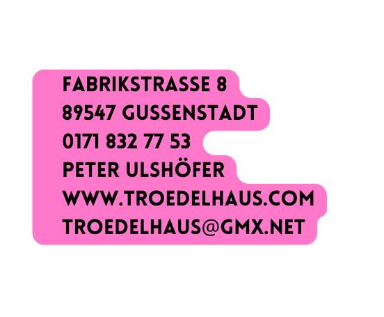 Fabrikstrasse 8 89547 Gussenstadt 0171 832 77 53 Peter Ulshöfer www troedelhaus com TROEDELHAUS GMX net