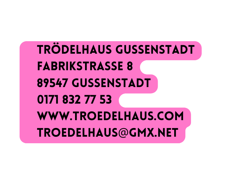 Trödelhaus Gussenstadt Fabrikstrasse 8 89547 Gussenstadt 0171 832 77 53 www troedelhaus com TROEDELHAUS GMX net